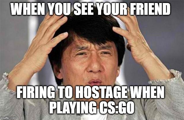 Epic Jackie Chan HQ | WHEN YOU SEE YOUR FRIEND; FIRING TO HOSTAGE WHEN 
PLAYING CS:GO | image tagged in epic jackie chan hq | made w/ Imgflip meme maker