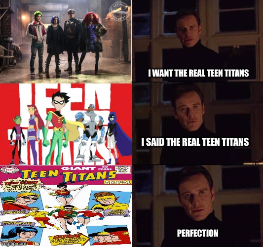 I want the real | I WANT THE REAL TEEN TITANS; I SAID THE REAL TEEN TITANS; PERFECTION | image tagged in i want the real,teen titans,dc comics,1960s | made w/ Imgflip meme maker