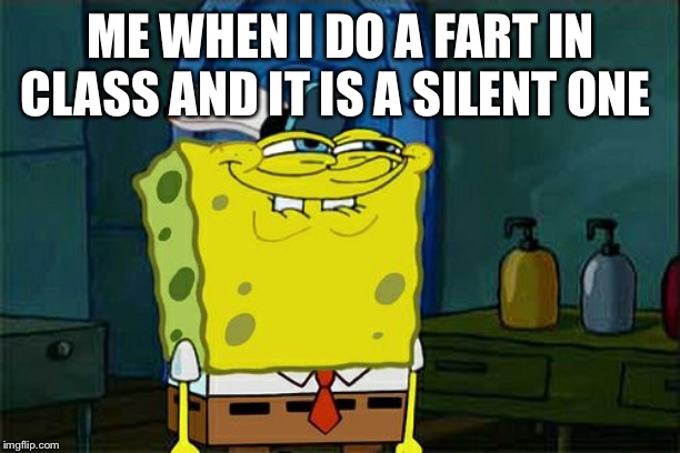 My farts | ME WHEN I DO A FART IN CLASS AND IT IS A SILENT ONE | image tagged in memes,dont you squidward | made w/ Imgflip meme maker