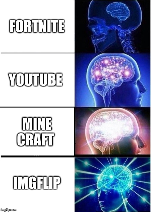 So true | FORTNITE; YOUTUBE; MINE CRAFT; IMGFLIP | image tagged in memes,expanding brain | made w/ Imgflip meme maker