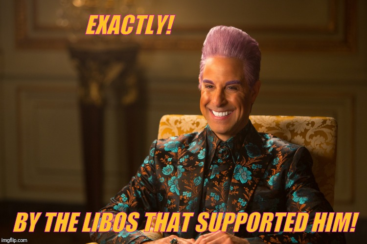 Hunger Games/Caesar Flickerman (Stanley Tucci) "heh heh heh" | EXACTLY! BY THE LIBOS THAT SUPPORTED HIM! | image tagged in hunger games/caesar flickerman stanley tucci heh heh heh | made w/ Imgflip meme maker