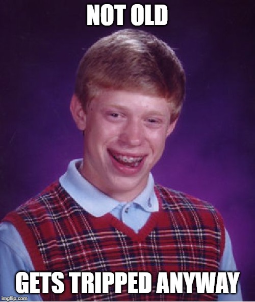 Bad Luck Brian Meme | NOT OLD GETS TRIPPED ANYWAY | image tagged in memes,bad luck brian | made w/ Imgflip meme maker
