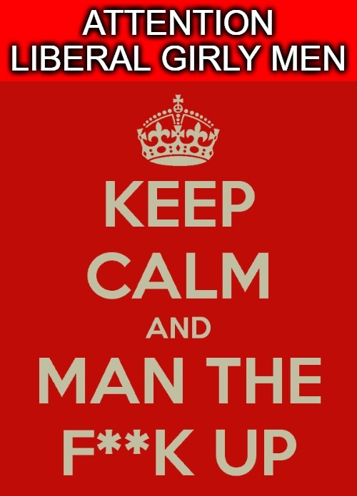 ATTENTION Liberal Girly Men: MTFU! | image tagged in mtfu,soy boys,soi bois,male feminist,triggered feminist,triggered feminazi | made w/ Imgflip meme maker