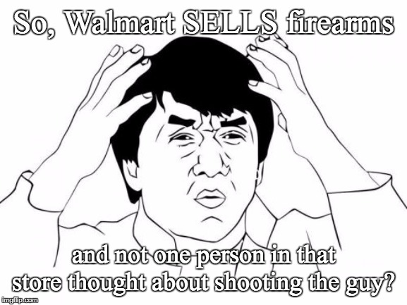 Jackie Chan WTF Meme | So, Walmart SELLS firearms and not one person in that store thought about shooting the guy? | image tagged in memes,jackie chan wtf | made w/ Imgflip meme maker