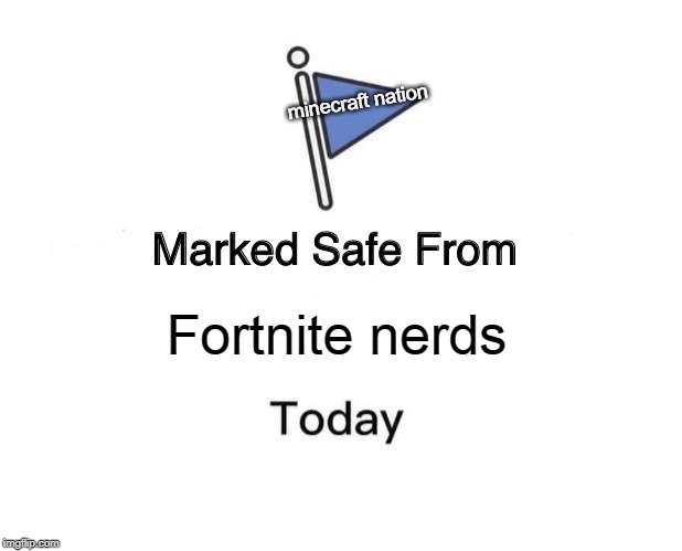 Marked Safe From | minecraft nation; Fortnite nerds | image tagged in memes,marked safe from | made w/ Imgflip meme maker