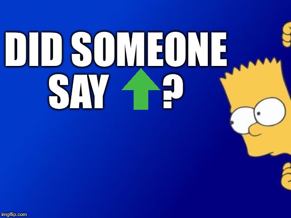 Bart Simpson Peeking Meme | DID SOMEONE SAY       ? | image tagged in memes,bart simpson peeking | made w/ Imgflip meme maker