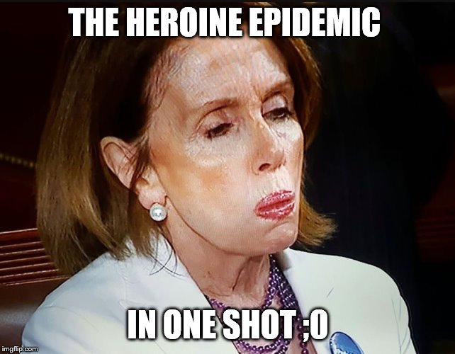 Nancy Pelosi PB Sandwich | THE HEROINE EPIDEMIC; IN ONE SHOT ;0 | image tagged in nancy pelosi pb sandwich | made w/ Imgflip meme maker