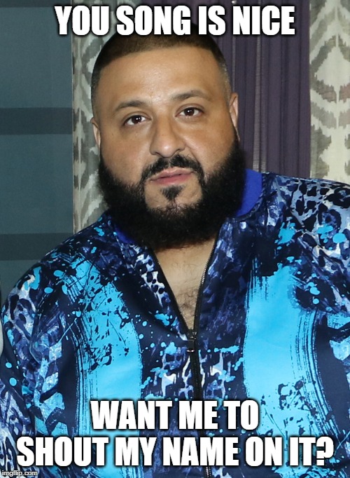 I know you can hear it. | YOU SONG IS NICE; WANT ME TO SHOUT MY NAME ON IT? | image tagged in dj khaled | made w/ Imgflip meme maker