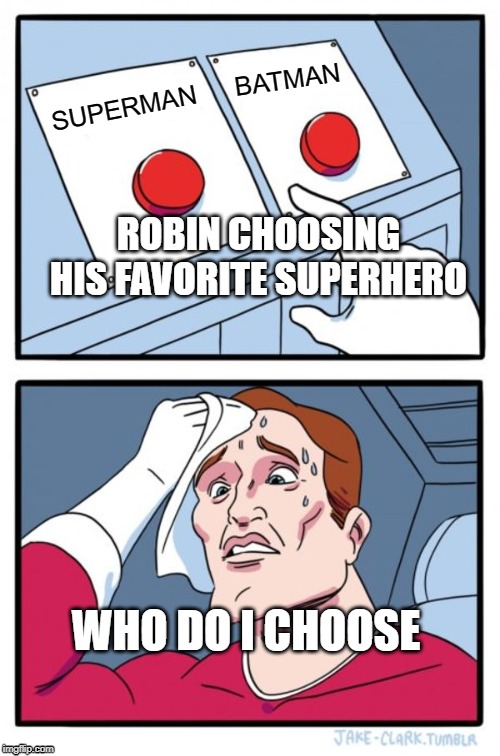 Two Buttons | BATMAN; SUPERMAN; ROBIN CHOOSING HIS FAVORITE SUPERHERO; WHO DO I CHOOSE | image tagged in memes,two buttons | made w/ Imgflip meme maker