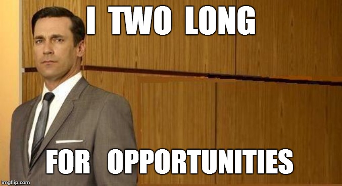 I  TWO  LONG FOR   OPPORTUNITIES | made w/ Imgflip meme maker