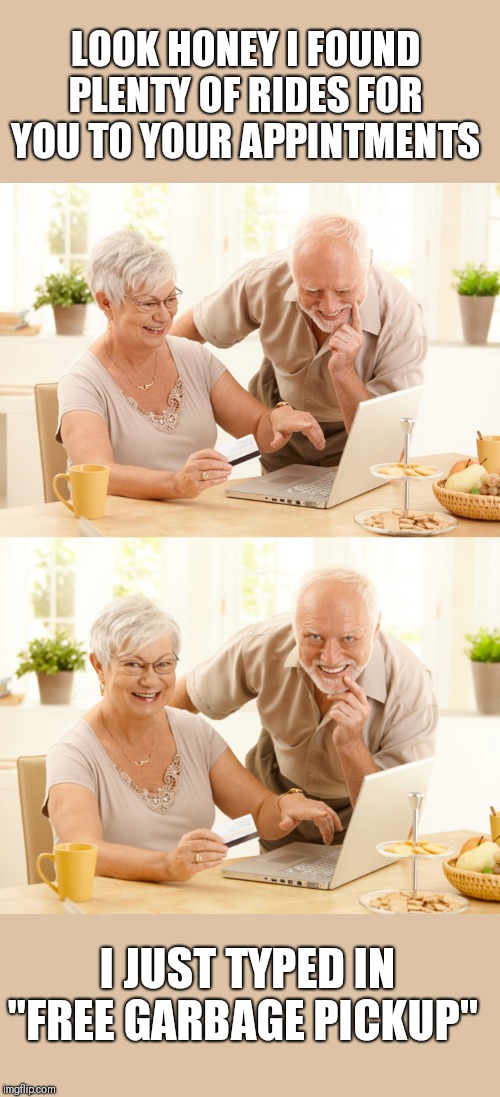 New Template:Hide the Pain Harold and his Wife. | LOOK HONEY I FOUND PLENTY OF RIDES FOR YOU TO YOUR APPINTMENTS; I JUST TYPED IN "FREE GARBAGE PICKUP" | image tagged in hide the pain harold and wife | made w/ Imgflip meme maker