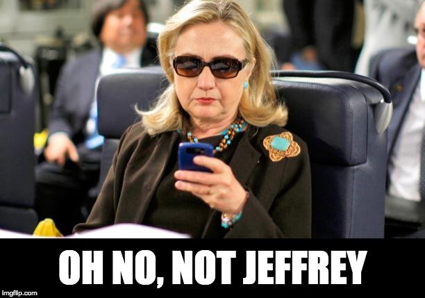 Jeffrey Shitstain commits suicide in prison. | OH NO, NOT JEFFREY | image tagged in texts from hillary | made w/ Imgflip meme maker