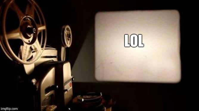 Movie Projector | LOL | image tagged in movie projector | made w/ Imgflip meme maker