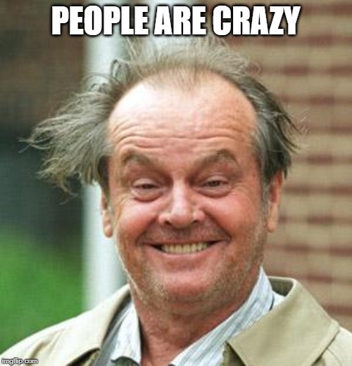 Jack Nicholson Crazy Hair | PEOPLE ARE CRAZY | image tagged in jack nicholson crazy hair | made w/ Imgflip meme maker
