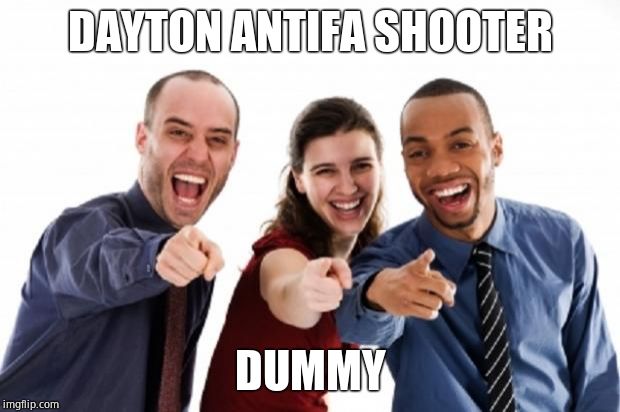 finger pointing laughing | DAYTON ANTIFA SHOOTER DUMMY | image tagged in finger pointing laughing | made w/ Imgflip meme maker