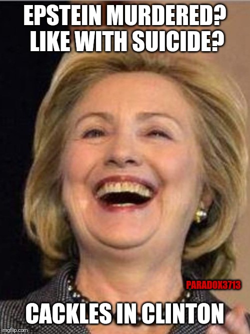 Epstein was Silenced!  All the people who were about to lose, know it. | EPSTEIN MURDERED?  LIKE WITH SUICIDE? PARADOX3713; CACKLES IN CLINTON | image tagged in memes,epstein,murder,clinton,corruption,lolita express | made w/ Imgflip meme maker