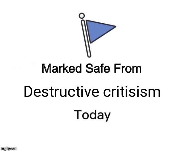 Marked Safe From Meme | Destructive critisism | image tagged in memes,marked safe from | made w/ Imgflip meme maker