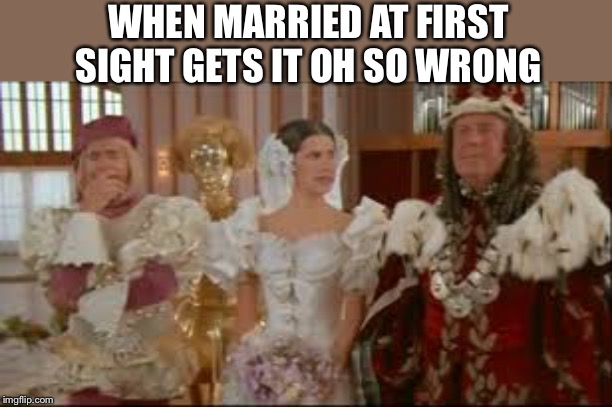 Married at first sight | WHEN MARRIED AT FIRST SIGHT GETS IT OH SO WRONG | image tagged in spaceballs | made w/ Imgflip meme maker
