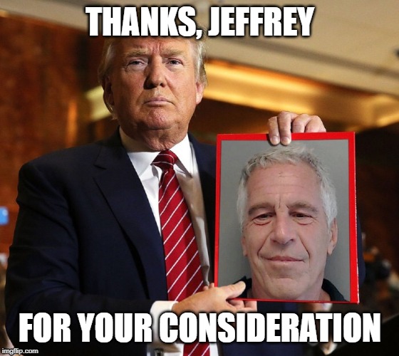 Jeffrey Epstein | THANKS, JEFFREY; FOR YOUR CONSIDERATION | image tagged in jeffrey epstein | made w/ Imgflip meme maker