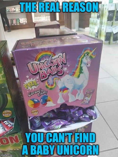 Ouch! | THE REAL REASON; YOU CAN'T FIND A BABY UNICORN | image tagged in castrated unicorn treats | made w/ Imgflip meme maker