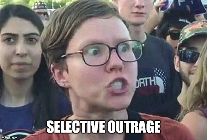 Triggered Liberal | SELECTIVE OUTRAGE | image tagged in triggered liberal | made w/ Imgflip meme maker