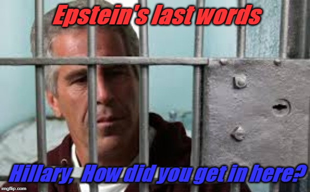 Thoth al Khem | Epstein's last words; Hillary,  How did you get in here? | image tagged in thoth al khem | made w/ Imgflip meme maker