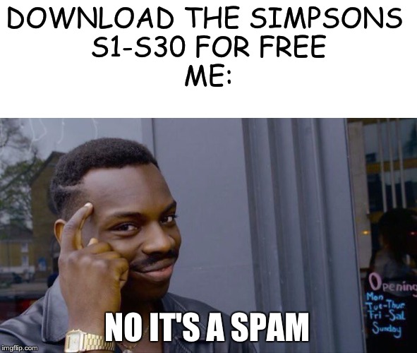 Roll Safe Think About It Meme | DOWNLOAD THE SIMPSONS 
S1-S30 FOR FREE



ME:; NO IT'S A SPAM | image tagged in memes,roll safe think about it | made w/ Imgflip meme maker