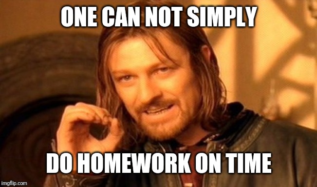 One Does Not Simply Meme | ONE CAN NOT SIMPLY; DO HOMEWORK ON TIME | image tagged in memes,one does not simply | made w/ Imgflip meme maker