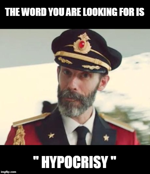 Captain Obvious | THE WORD YOU ARE LOOKING FOR IS " HYPOCRISY " | image tagged in captain obvious | made w/ Imgflip meme maker