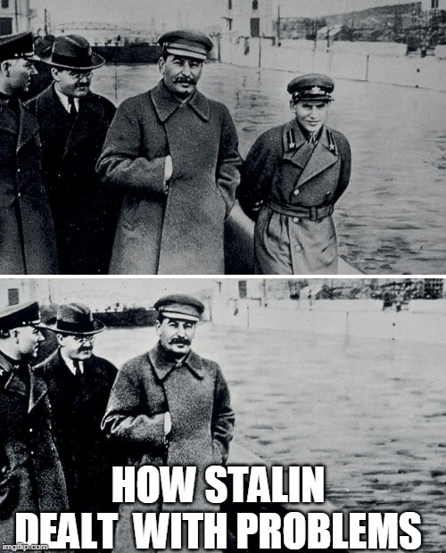 Stalin Photoshop | HOW STALIN DEALT  WITH PROBLEMS | image tagged in stalin photoshop | made w/ Imgflip meme maker