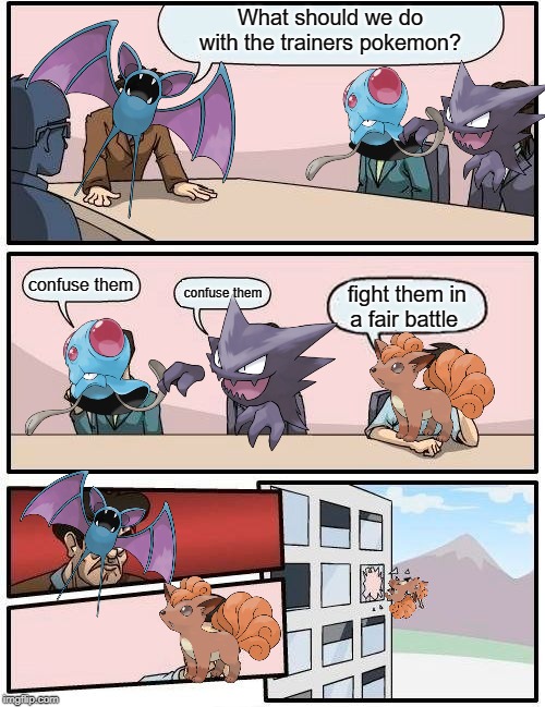 Battle Tactics |  What should we do with the trainers pokemon? confuse them; confuse them; fight them in a fair battle | image tagged in memes,boardroom meeting suggestion,pokemon | made w/ Imgflip meme maker