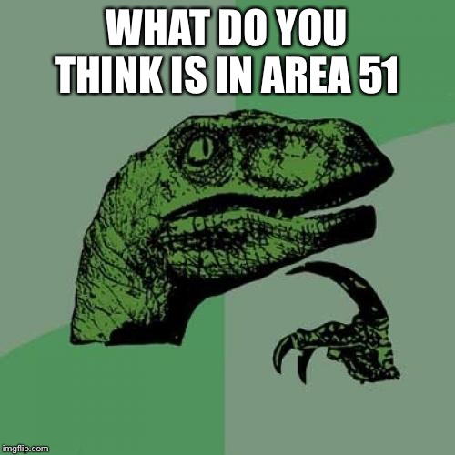 Philosoraptor | WHAT DO YOU THINK IS IN AREA 51 | image tagged in memes,philosoraptor | made w/ Imgflip meme maker