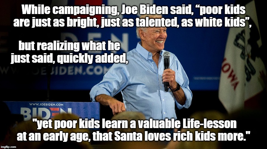 Joe Biden gaffes it up | image tagged in joe biden,poor kids | made w/ Imgflip meme maker