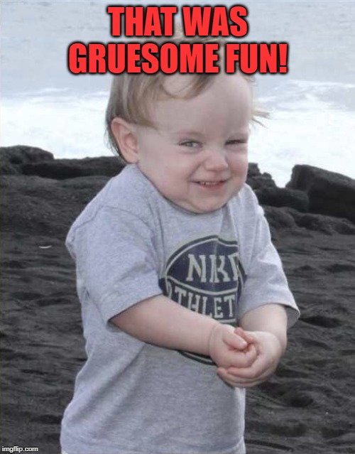 Evil Kid | THAT WAS GRUESOME FUN! | image tagged in evil kid | made w/ Imgflip meme maker