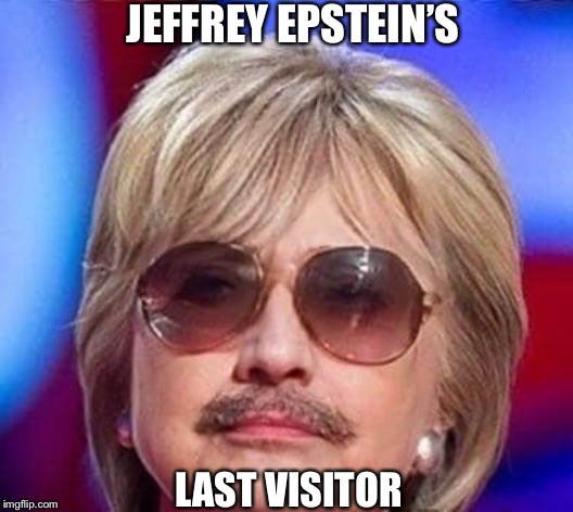 Hillary killed Jeffrey Epstein | JEFFREY EPSTEIN’S; LAST VISITOR | image tagged in jeffrey epstein | made w/ Imgflip meme maker