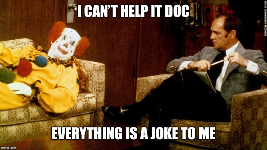 Something smell funny to you? | I CAN’T HELP IT DOC; EVERYTHING IS A JOKE TO ME | image tagged in bob newhart clown ith | made w/ Imgflip meme maker