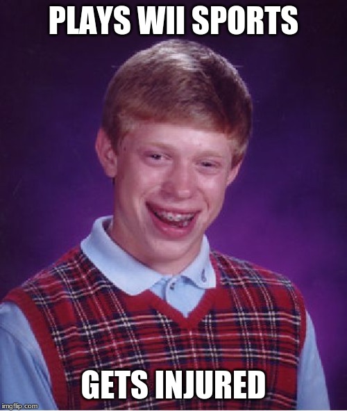 Matt Did It! | PLAYS WII SPORTS; GETS INJURED | image tagged in memes,bad luck brian,wii | made w/ Imgflip meme maker