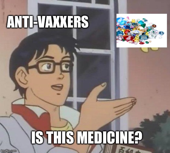 Is This A Pigeon | ANTI-VAXXERS; IS THIS MEDICINE? | image tagged in memes,is this a pigeon | made w/ Imgflip meme maker