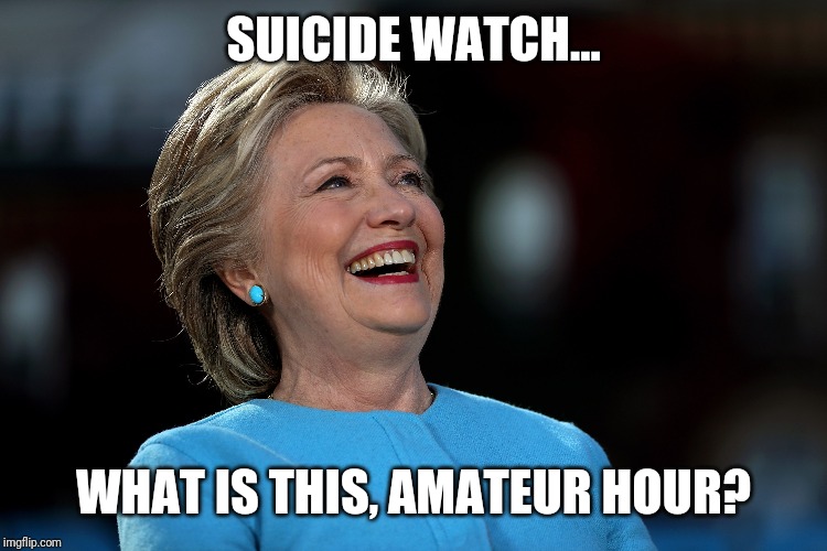 SUICIDE WATCH... WHAT IS THIS, AMATEUR HOUR? | image tagged in hillary clinton,jeffrey epstein | made w/ Imgflip meme maker