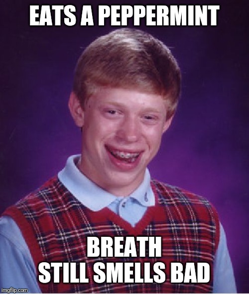 Bad Luck Brian Meme | EATS A PEPPERMINT; BREATH STILL SMELLS BAD | image tagged in memes,bad luck brian | made w/ Imgflip meme maker