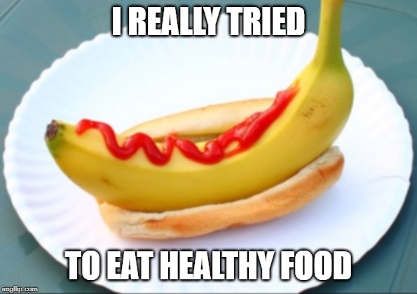 eating this weird thing | I REALLY TRIED; TO EAT HEALTHY FOOD | image tagged in banana | made w/ Imgflip meme maker