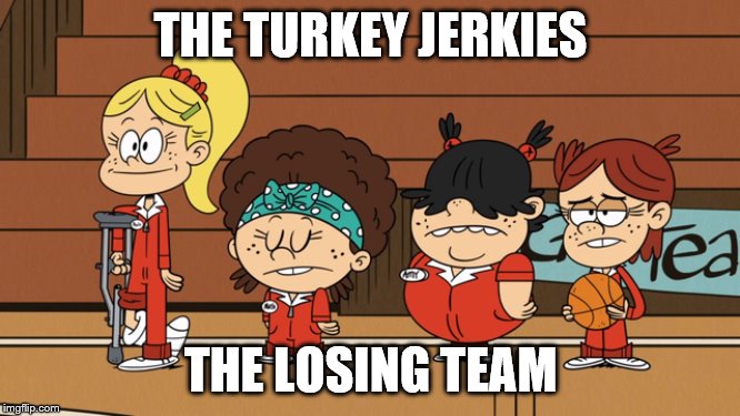 The Turkey Jerkies | THE TURKEY JERKIES; THE LOSING TEAM | image tagged in basketball | made w/ Imgflip meme maker