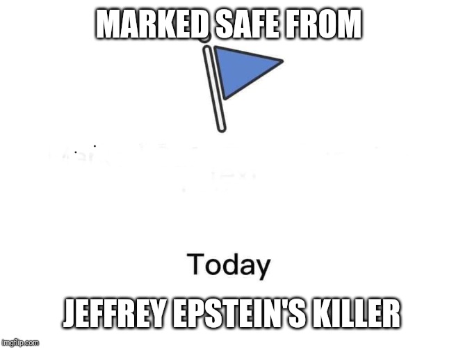 Marked safe from | MARKED SAFE FROM; JEFFREY EPSTEIN'S KILLER | image tagged in marked safe from | made w/ Imgflip meme maker