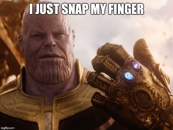 Thanos Smile | I JUST SNAP MY FINGER | image tagged in thanos smile | made w/ Imgflip meme maker