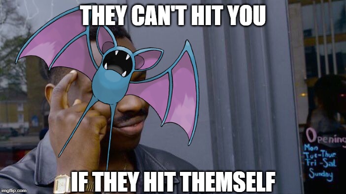 Zubat | THEY CAN'T HIT YOU; IF THEY HIT THEMSELF | image tagged in pokemon | made w/ Imgflip meme maker