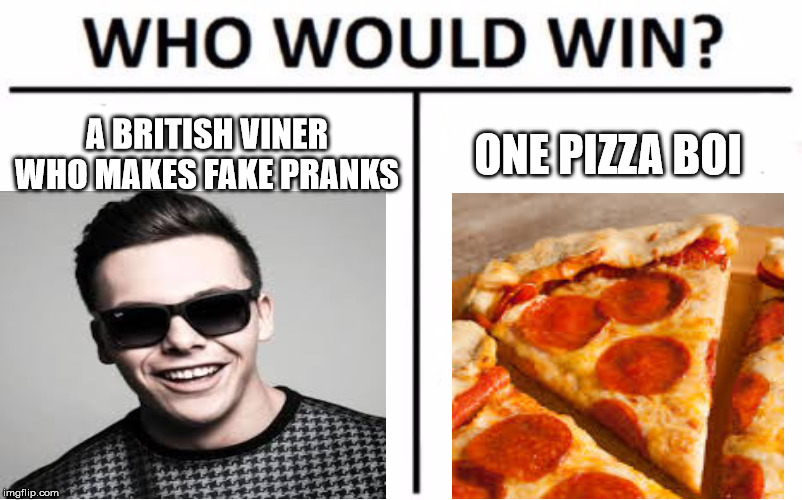 Jack Jones vs Pizza | A BRITISH VINER WHO MAKES FAKE PRANKS; ONE PIZZA BOI | image tagged in memes,who would win | made w/ Imgflip meme maker