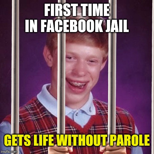 Bad Luck Brian Prison | FIRST TIME IN FACEBOOK JAIL; GETS LIFE WITHOUT PAROLE | image tagged in bad luck brian prison | made w/ Imgflip meme maker