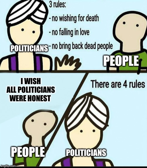 3 Rules | POLITICIANS; PEOPLE; I WISH ALL POLITICIANS WERE HONEST; POLITICIANS; PEOPLE | image tagged in 3 rules | made w/ Imgflip meme maker