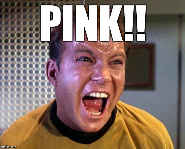 Captain Kirk Screaming | PINK!! | image tagged in captain kirk screaming | made w/ Imgflip meme maker