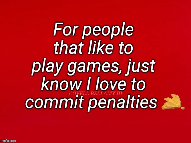 Play Games Love Penalties | COVELL BELLAMY III | image tagged in play games love penalties | made w/ Imgflip meme maker